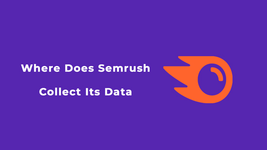 Where Does Semrush Collect Its Data?